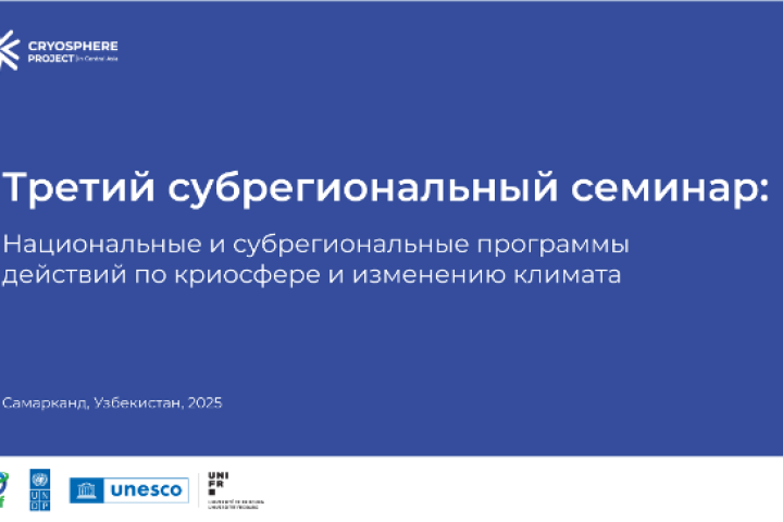 Третий субрегиональный семинар, посвящённый обсуждению национальных и субрегиональных программ действий по криосфере и изменению климата, состоялся 2–3 апреля 2025 года в Самарканде.